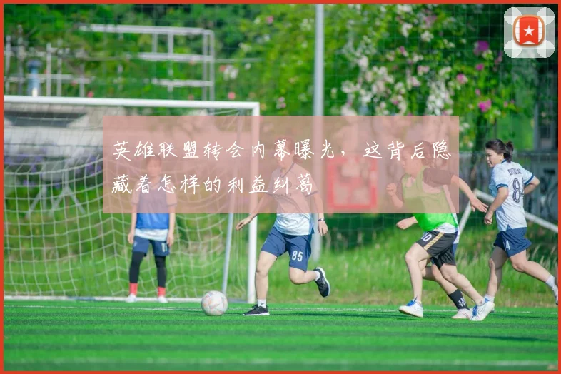 英雄联盟转会内幕曝光，这背后隐藏着怎样的利益纠葛