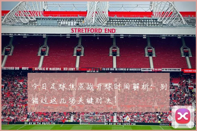 今日足球焦点战开球时间解析：别错过这几场关键对决！