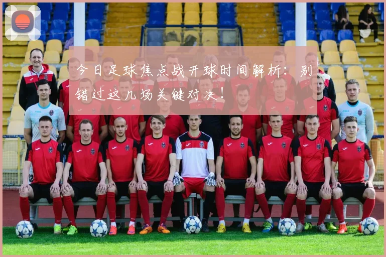 今日足球焦点战开球时间解析：别错过这几场关键对决！